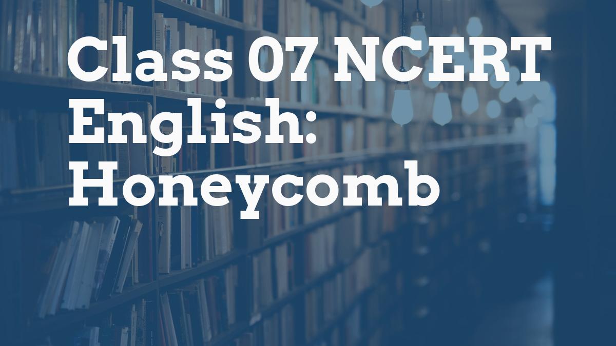 Class 07 NCERT English: Honeycomb