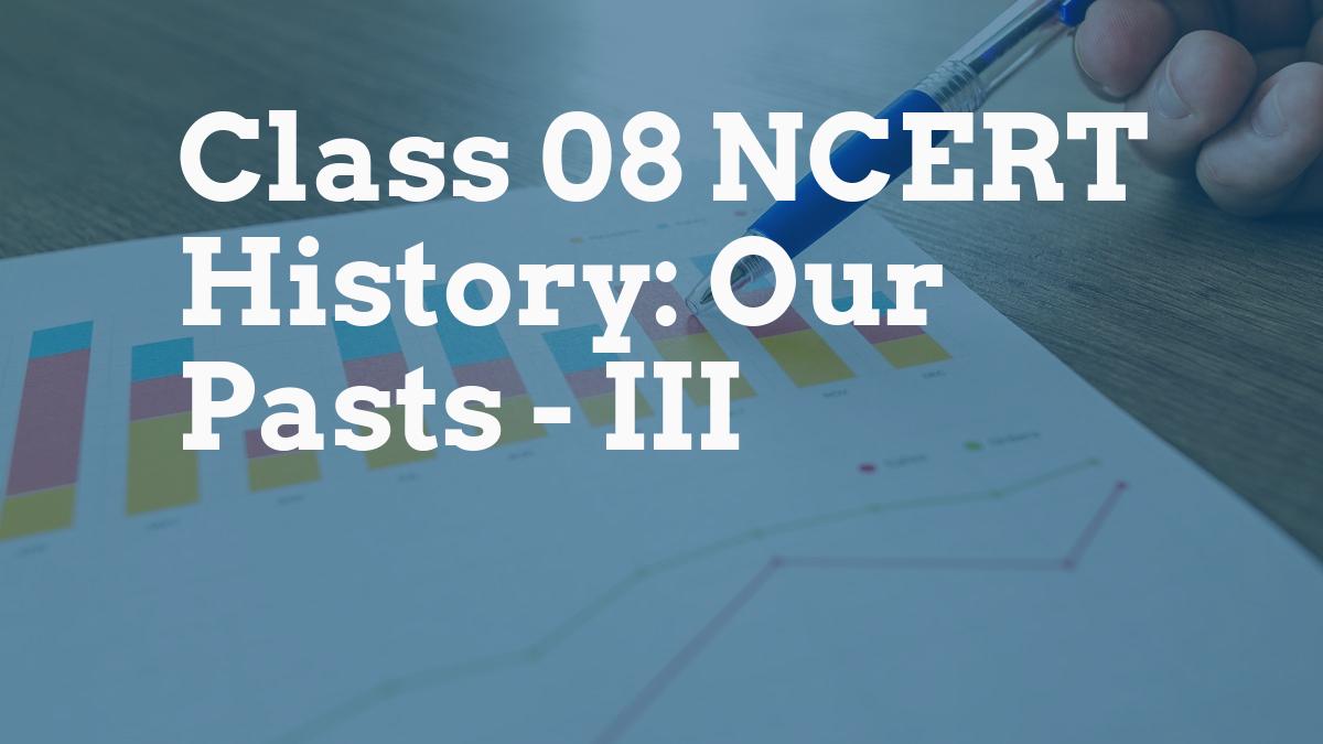 Class 08 NCERT History: Our Pasts - III
