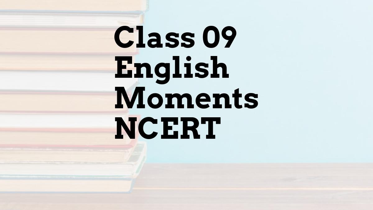 Class 09 English Moments NCERT