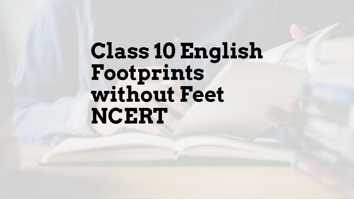 Class 10 English Footprints without Feet NCERT
